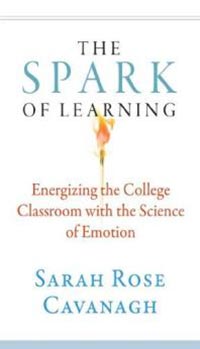 The Spark of Learning: Energizing the College Classroom with the Science of Emotion